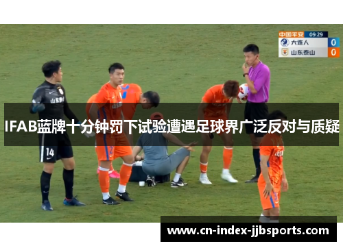 IFAB蓝牌十分钟罚下试验遭遇足球界广泛反对与质疑